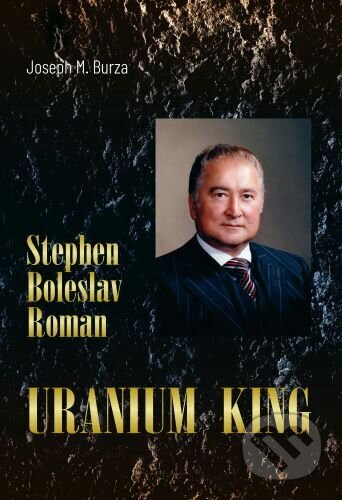 Stephen Boleslav Roman - Uranium King - Joseph M. Burza
