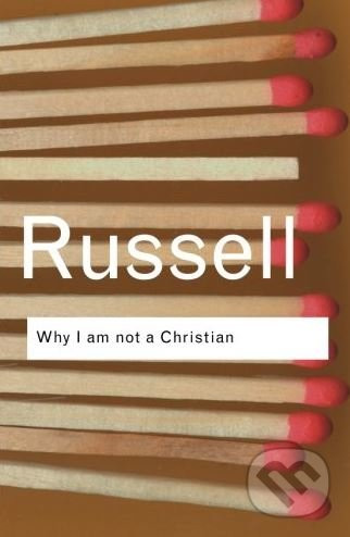 Why I am not a Christian - Bertrand Russell