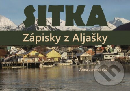 Sitka. Zápisky z Aljašky - Anna Jeremičová
