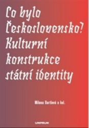 Co bylo Československo? Kulturní konstrukce státní identity | BARTLOVÁ, Milena