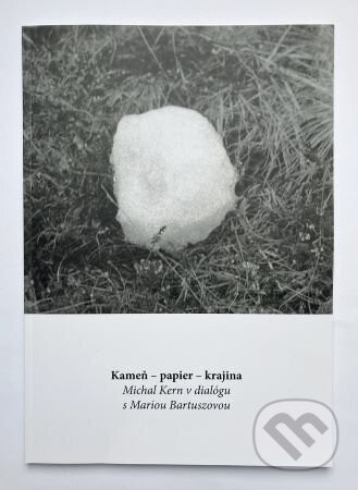 Kameň-papier-krajina / Michal Kern v dialógu s Mariou Bartuszovou - Daniela Čarná