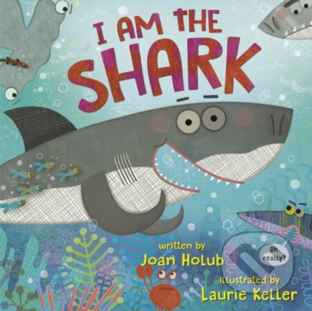 I Am the Shark - Joan Holub, Laurie Keller
