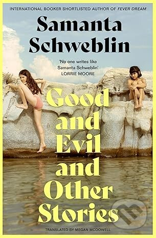 Good and Evil and Other Stories - Samanta Schweblin