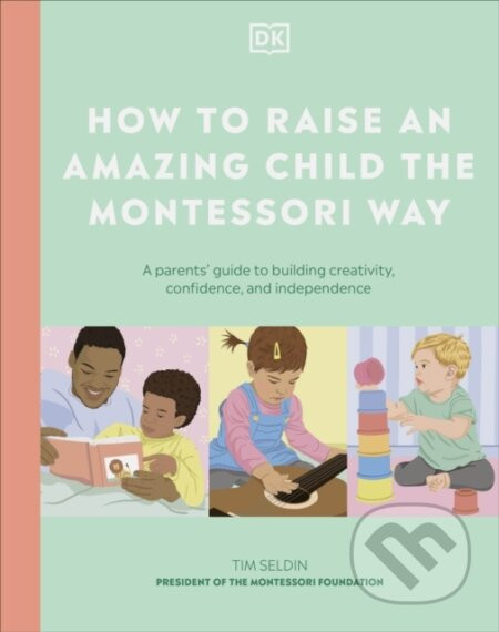 How to Raise an Amazing Child the Montessori Way - DK