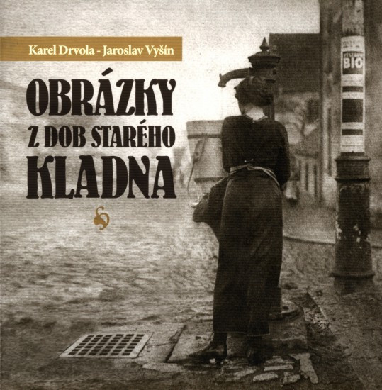 Obrázky z dob starého Kladna | DRVOLA, Karel, VYŠÍN, Jaroslav
