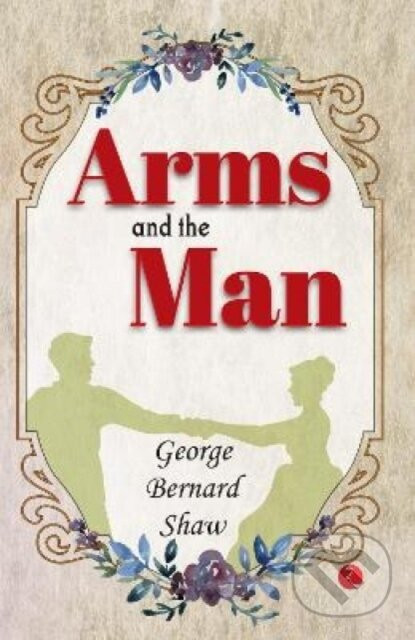 Arms And The Man - George Bernard Shaw