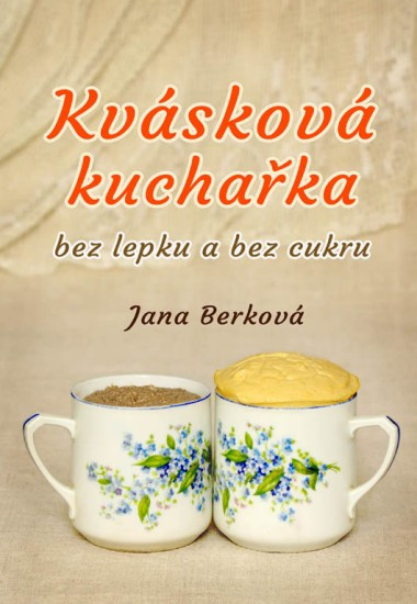 Kvásková kuchařka bez lepku a bez cukru | BERKOVÁ, Jana