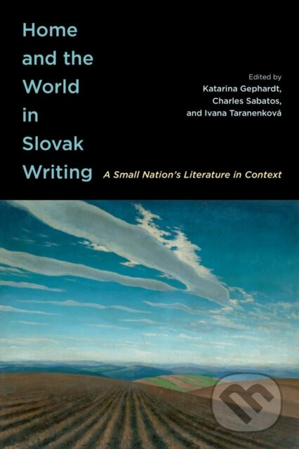 Home and the World in Slovak Writing - Ivana Taranenková (editor), Charles Sabatos (editor), Katarina Gephardt (editor)