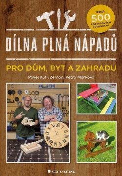 Dílna plná nápadů pro dům, byt a zahradu | ZEMAN, Pavel, MARKOVÁ, Petra