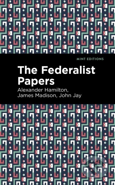 The Federalist Papers - Alexander Hamilton, John Jay, James Madison
