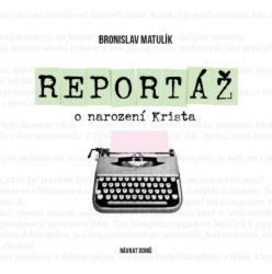 Reportáž o narození Krista | MATULÍK, Bronislav