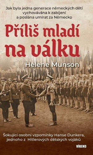 Příliš mladí na válku - Šokující osobní vzpomínky Hanse Dunkera, jednoho z Hitlerových dětských vojáků - Helene Munson