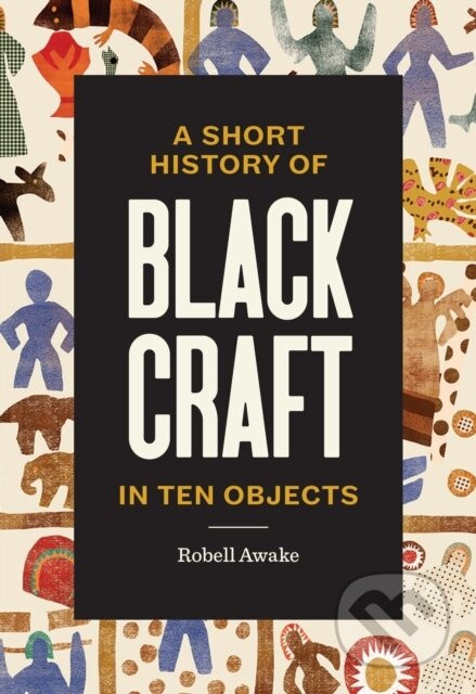 A Short History of Black Craft in Ten Objects - Robell Awake