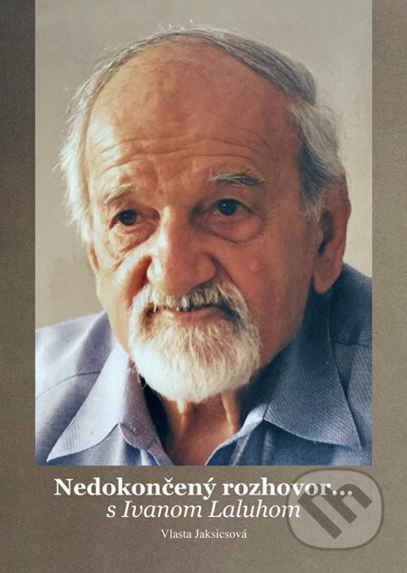 Nedokončený rozhovor... s Ivanom Laluhom - Vlasta Jaksicsová