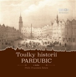 Toulky historií Pardubic | ŠEBEK, František