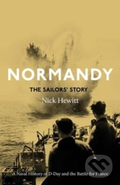 Normandy: the Sailors' Story - Nick Hewitt
