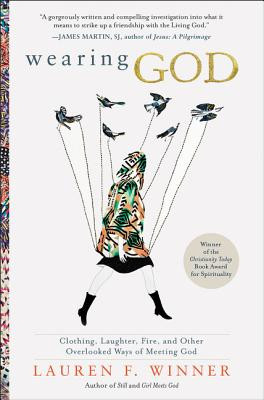 Wearing God: Clothing, Laughter, Fire, and Other Overlooked Ways of Meeting God -  (Winner Lauren F.)(Paperback)