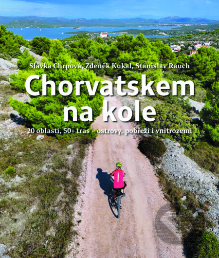 Chorvatskem na kole - 20 oblastí, 50+ tras - ostrovy, pobřeží i vnitrozemí - Slávka Chrpová, Stanislav Rauch, Zdeněk Kukal