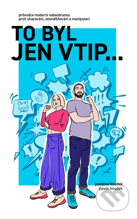 To byl jen vtip… - Průvodce moderní sebeobranou proti shazování, zesměšňování a manipulaci - Pavel Houdek, Jasmína Houdek