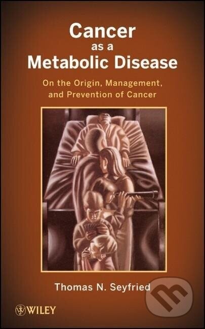 Cancer as a Metabolic Disease - Thomas N. Seyfried