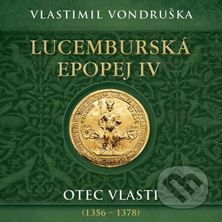 Lucemburská epopej IV. - Otec vlasti (1356–1378) - Vlastimil Vondruška