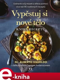 Vypěstuj si nové tělo – Kniha receptů - Alberto Villoldo, Conny Andersson