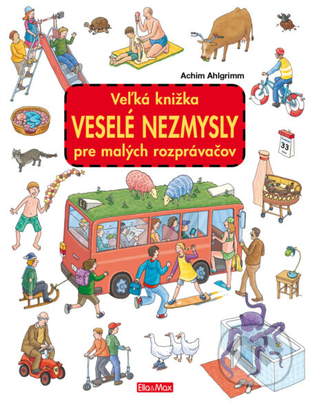 Veľká knižka - Veselé nezmysly pre malých rozprávačov - Achim Ahlgrimm (ilustrátor), Achim Ahlgrimm
