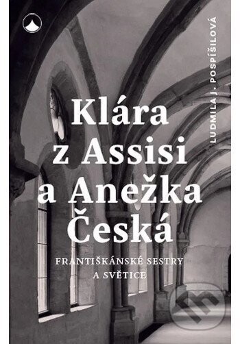Klára z Assisi a Anežka Česká - Ludmila Pospíšilová