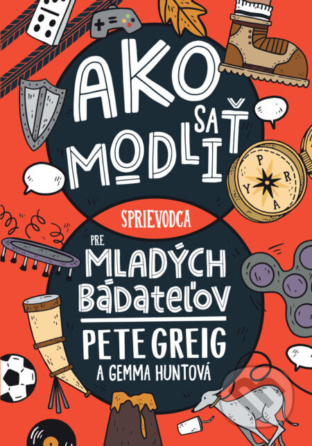 Ako sa modliť: Sprievodca pre mladých bádateľov - Pete Greig, Gemma Hunt