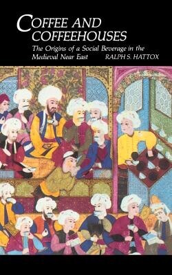 Coffee and Coffeehouses: The Origins of a Social Beverage in the Medieval Near East -  (Hattox Ralph S.)(Paperback)
