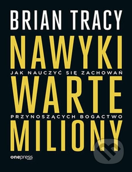 Nawyki warte miliony. Jak nauczyć się zachowań - Brian Tracy