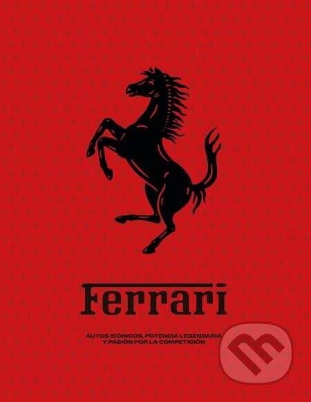 Ferrari: Iconic Cars, Legendary Power and the Spirit of Competition - Loft Publications