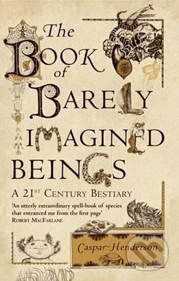 The Book of Barely Imagined Beings : A 21st-Century Bestiary - Caspar Henderson