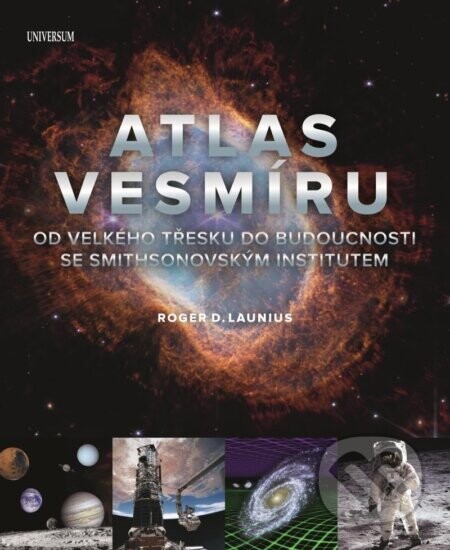Atlas vesmíru: Od velkého třesku do budoucnosti se Smithsonovským institutem - D. Roger Launius