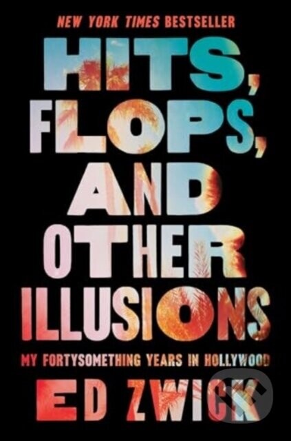Hits, Flops, and Other Illusions - Ed Zwick