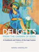 Delights from the Garden of Eden: A Cookbook and History of the Iraqi Cuisine -  (Nasrallah Nawal)(Paperback)