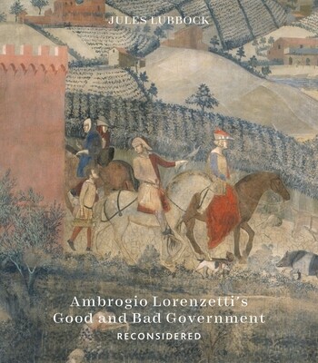 Ambrogio Lorenzettis Good and Bad Government Reconsidered: Painting the Politics of Renaissance Siena -  (Lubbock Jules)(Pevná vazba)