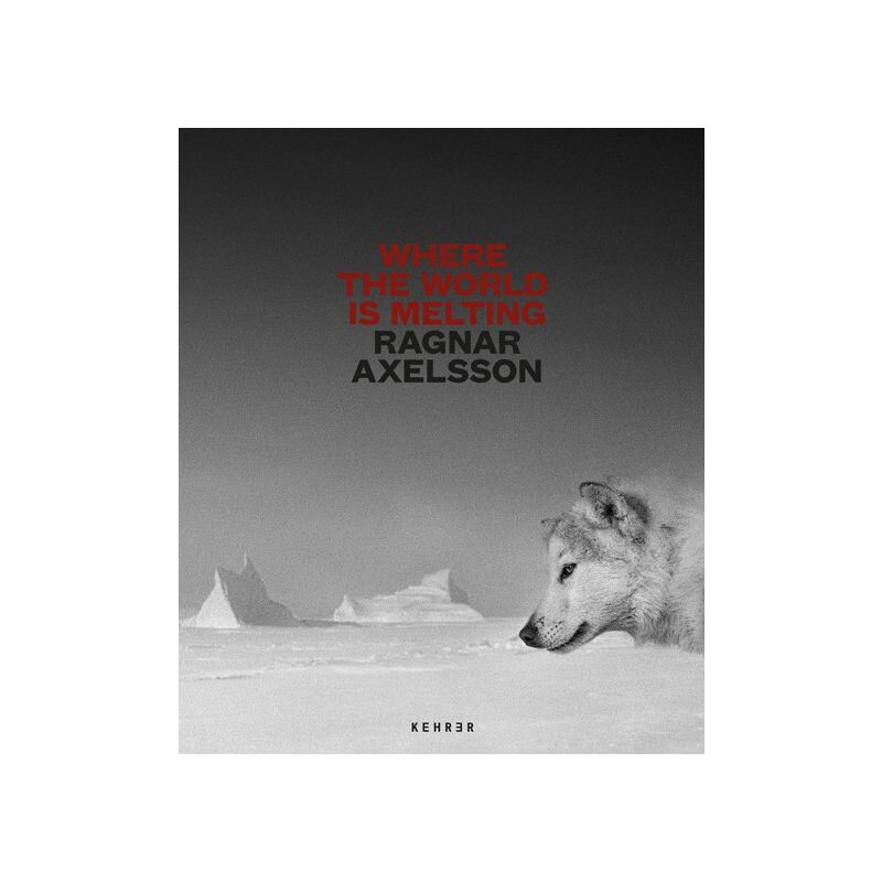 Ragnar Axelsson - WHERE THE WORLD IS MELTING