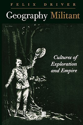 Geography Militant: Cultures of Exploration and Empire -  (Driver Felix)(Paperback)