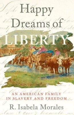 Happy Dreams of Liberty: An American Family in Slavery and Freedom -  (Morales R. Isabela)(Paperback)