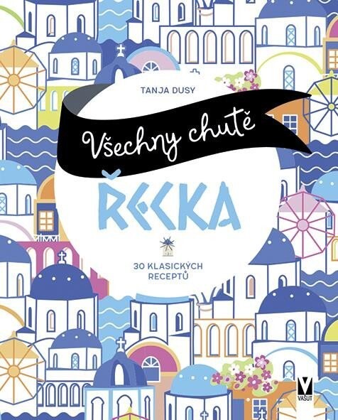 Všechny chutě Řecka - 30 klsických receptů - Tanja Dusyová