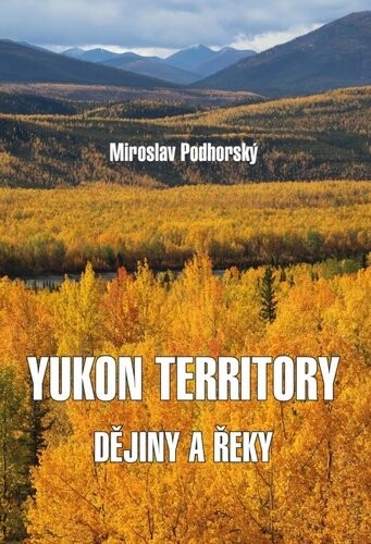 Yukon Territory - Dějiny a řeky - Miroslav Podhorský