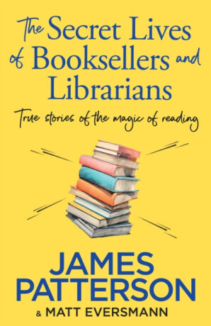 The Secret Lives of Booksellers & Librarians - James Patterson