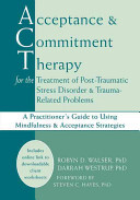 Acceptance and Commitment Therapy for the Treatment of Post-Traumatic Stress Disorder and Trauma-Related Problems: A Practitioners Guide to Using Min -  (Walser Robyn D.)(Paperback)