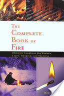 Complete Book of Fire: Building Campfires for Warmth, Light, Cooking, and Survival -  (Tilton Buck)(Paperback)