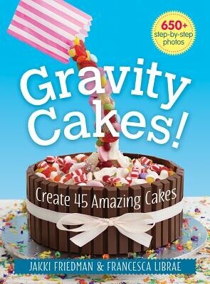 Gravity Cakes!: Create 45 Amazing Cakes -  (Friedman Jakki)(Paperback)