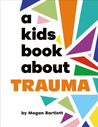A Kids Book About Trauma - Megan Bartlett