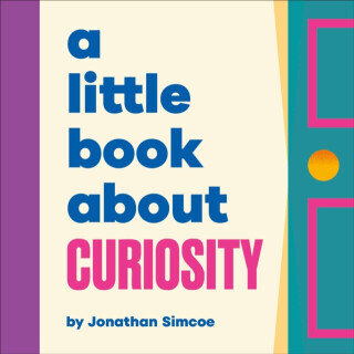 A Little Book About Curiosity - Jonathan Simcoe
