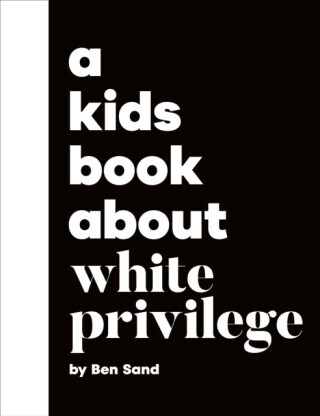A Kids Book About White Privilege - Ben Sand