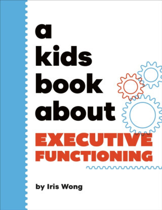 A Kids Book About Executive Functioning - Iris Wong